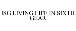 ISG LIVING LIFE IN SIXTH GEAR trademark