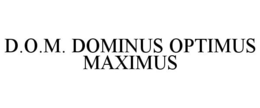 D.O.M. DOMINUS OPTIMUS MAXIMUS trademark