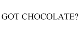 GOT CHOCOLATE? trademark