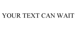YOUR TEXT CAN WAIT trademark