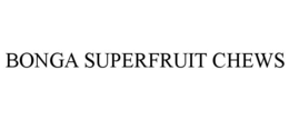 BONGA SUPERFRUIT CHEWS trademark