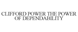 CLIFFORD POWER THE POWER OF DEPENDABILITY trademark