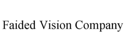 FAIDED VISION COMPANY trademark