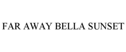 FAR AWAY BELLA SUNSET trademark