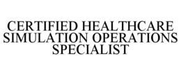 CERTIFIED HEALTHCARE SIMULATION OPERATIONS SPECIALIST trademark
