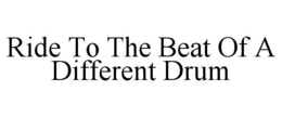 RIDE TO THE BEAT OF A DIFFERENT DRUM trademark