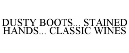 DUSTY BOOTS... STAINED HANDS... CLASSIC WINES trademark