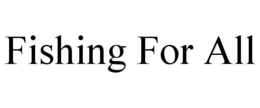 FISHING FOR ALL trademark
