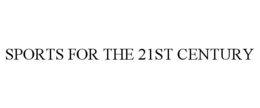 SPORTS FOR THE 21ST CENTURY trademark