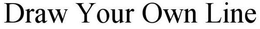 DRAW YOUR OWN LINE trademark