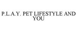 P.L.A.Y. PET LIFESTYLE AND YOU trademark