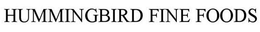 HUMMINGBIRD FINE FOODS trademark