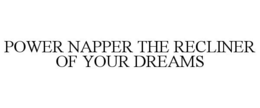 POWER NAPPER THE RECLINER OF YOUR DREAMS trademark