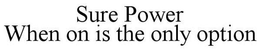 SURE POWER WHEN ON IS THE ONLY OPTION trademark