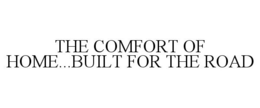 THE COMFORT OF HOME...BUILT FOR THE ROAD trademark