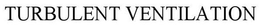 TURBULENT VENTILATION trademark