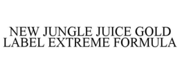 NEW JUNGLE JUICE GOLD LABEL EXTREME FORMULA trademark