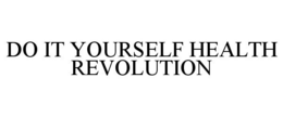 DO IT YOURSELF HEALTH REVOLUTION trademark