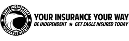 EAGLE INDEPENDENT INSURANCE AGENCY YOUR INSURANCE YOUR WAY BE INDEPENDENT GET EAGLE INSURED TODAY trademark