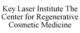 KEY LASER INSTITUTE THE CENTER FOR REGENERATIVE COSMETIC MEDICINE trademark