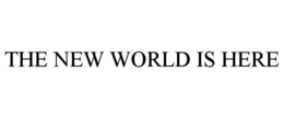 THE NEW WORLD IS HERE trademark
