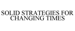 SOLID STRATEGIES FOR CHANGING TIMES trademark