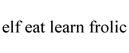ELF EAT LEARN FROLIC trademark