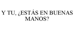 Y TU, ¿ESTÁS EN BUENAS MANOS? trademark