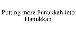 PUTTING MORE FUNUKKAH INTO HANUKKAH trademark