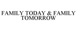 FAMILY TODAY & FAMILY TOMORROW trademark