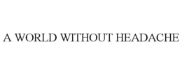 A WORLD WITHOUT HEADACHE trademark