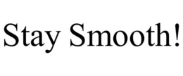 STAY SMOOTH! trademark