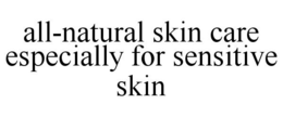 ALL-NATURAL SKIN CARE ESPECIALLY FOR SENSITIVE SKIN trademark