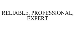 RELIABLE, PROFESSIONAL, EXPERT trademark
