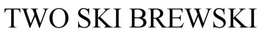 TWO SKI BREWSKI trademark