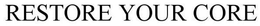 RESTORE YOUR CORE trademark