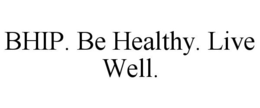 BHIP. BE HEALTHY. LIVE WELL. trademark