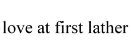 LOVE AT FIRST LATHER trademark