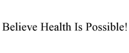 BELIEVE HEALTH IS POSSIBLE! trademark