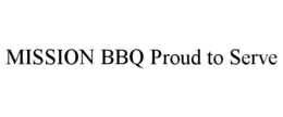 MISSION BBQ PROUD TO SERVE trademark