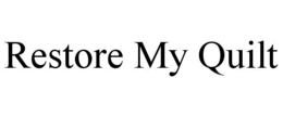 RESTORE MY QUILT trademark