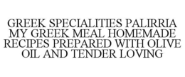 GREEK SPECIALITIES PALIRRIA MY GREEK MEAL HOMEMADE RECIPES PREPARED WITH OLIVE OIL AND TENDER LOVING trademark