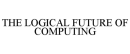 THE LOGICAL FUTURE OF COMPUTING trademark