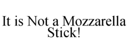 IT IS NOT A MOZZARELLA STICK! trademark