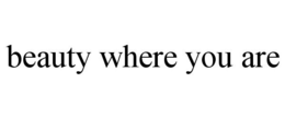 BEAUTY WHERE YOU ARE trademark