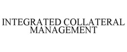 INTEGRATED COLLATERAL MANAGEMENT trademark