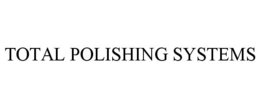 TOTAL POLISHING SYSTEMS trademark
