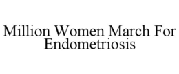 MILLION WOMEN MARCH FOR ENDOMETRIOSIS trademark