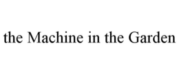 THE MACHINE IN THE GARDEN trademark