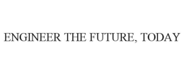 ENGINEER THE FUTURE, TODAY trademark